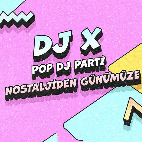 DJ X POP DJ Parti-Nostaljiden Günümüze